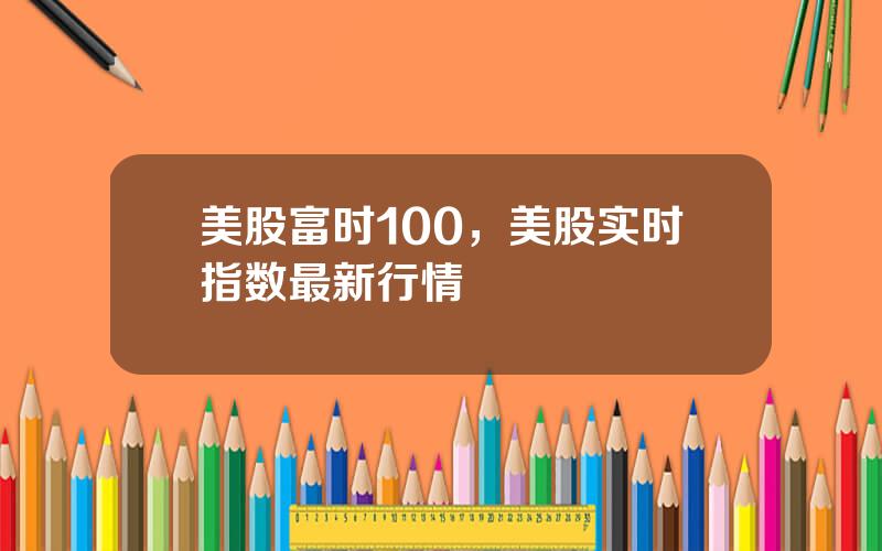 美股富时100，美股实时指数最新行情