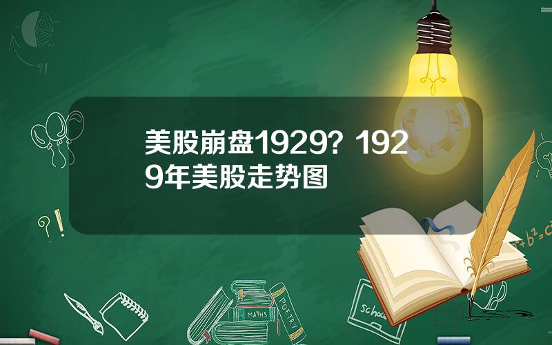 美股崩盘1929？1929年美股走势图