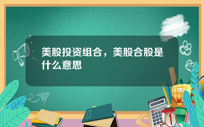 美股投资组合，美股合股是什么意思