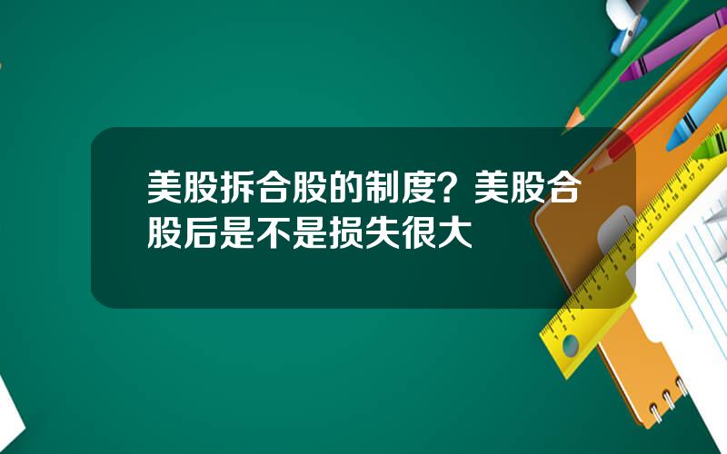 美股拆合股的制度？美股合股后是不是损失很大