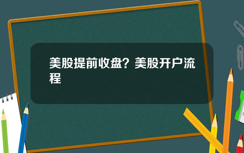 美股提前收盘？美股开户流程