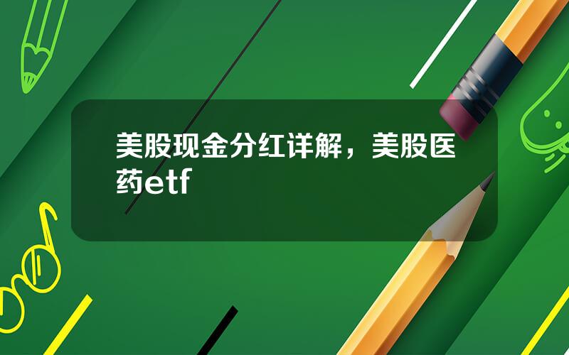 美股现金分红详解，美股医药etf