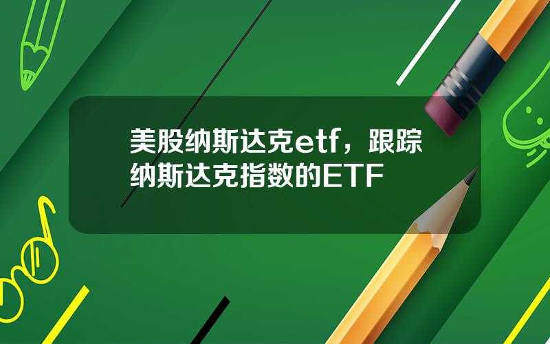 美股纳斯达克etf，跟踪纳斯达克指数的ETF