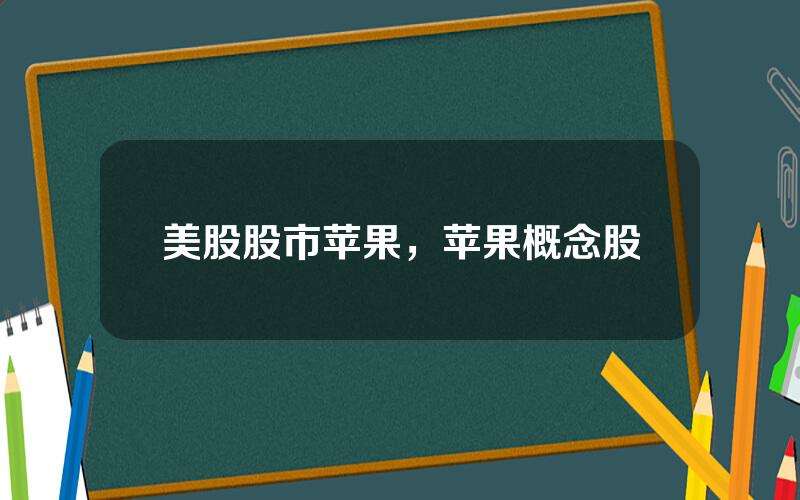 美股股市苹果，苹果概念股