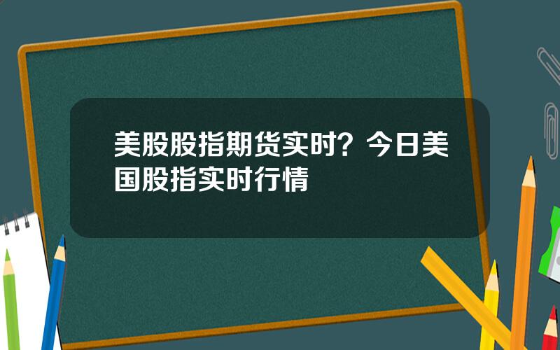 美股股指期货实时？今日美国股指实时行情