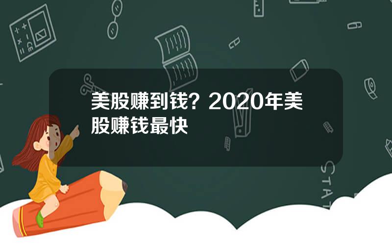 美股赚到钱？2020年美股赚钱最快