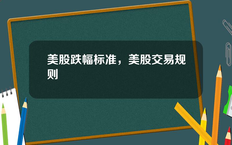 美股跌幅标准，美股交易规则