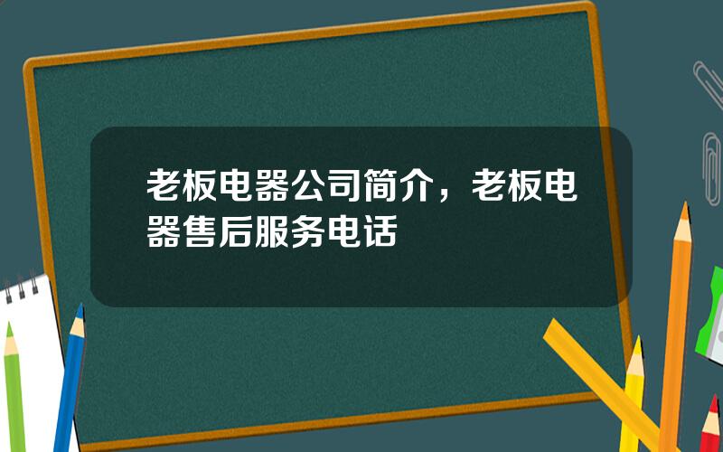 老板电器公司简介，老板电器售后服务电话