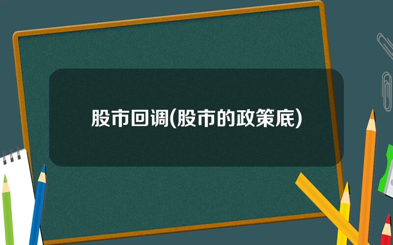 股市回调(股市的政策底)