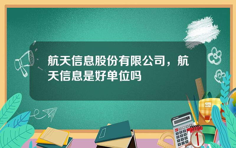 航天信息股份有限公司，航天信息是好单位吗