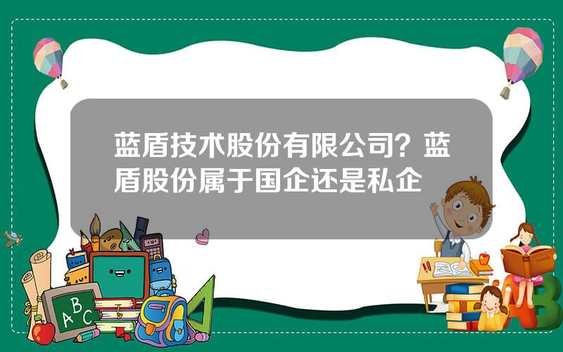 蓝盾技术股份有限公司？蓝盾股份属于国企还是私企