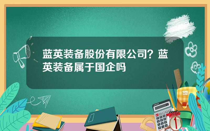 蓝英装备股份有限公司？蓝英装备属于国企吗