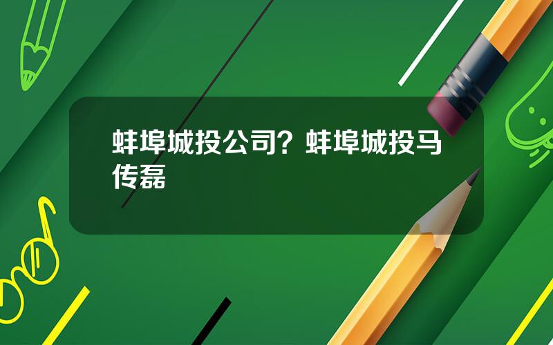 蚌埠城投公司？蚌埠城投马传磊